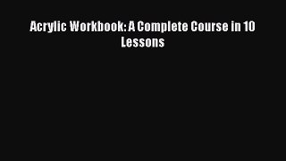 [Online PDF] Acrylic Workbook: A Complete Course in 10 Lessons Free Books