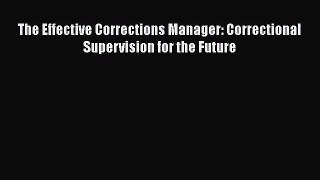 Read Book The Effective Corrections Manager: Correctional Supervision for the Future ebook