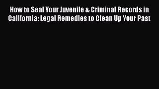 Download Book How to Seal Your Juvenile & Criminal Records in California: Legal Remedies to