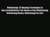 Read Reflexology: 22 Amazing Techniques to Successfully Relax Your Hands & Feet (Reflexology