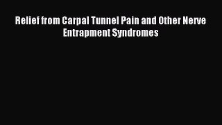 Read Relief from Carpal Tunnel Pain and Other Nerve Entrapment Syndromes PDF Online