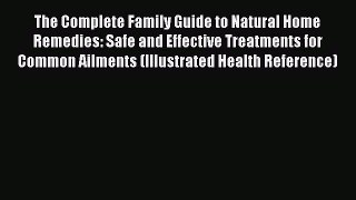 Read The Complete Family Guide to Natural Home Remedies: Safe and Effective Treatments for