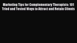 Read Marketing Tips for Complementary Therapists: 101 Tried and Tested Ways to Attract and