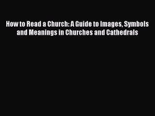 [Online PDF] How to Read a Church: A Guide to Images Symbols and Meanings in Churches and Cathedrals