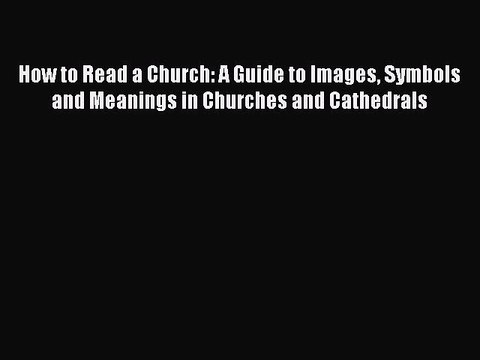 [Online PDF] How to Read a Church: A Guide to Images Symbols and Meanings in Churches and Cathedrals