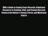 Read Book BRB's Guide to County Court Records: A National Resource to Criminal Civil and Probate