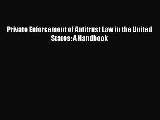 Read Book Private Enforcement of Antitrust Law in the United States: A Handbook E-Book Free