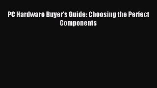 Read PC Hardware Buyer's Guide: Choosing the Perfect Components Ebook Free