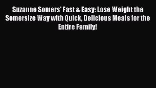 Read Books Suzanne Somers' Fast & Easy: Lose Weight the Somersize Way with Quick Delicious