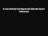 [PDF] In-Line Skating! Get Aggressive (Extreme Sports Collection) Read Online