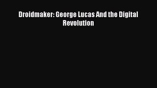 [PDF] Droidmaker: George Lucas And the Digital Revolution [Read] Full Ebook