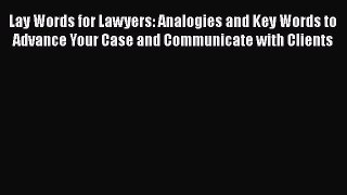 Read Book Lay Words for Lawyers: Analogies and Key Words to Advance Your Case and Communicate
