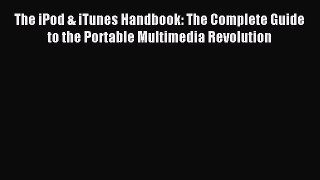 Read The iPod & iTunes Handbook: The Complete Guide to the Portable Multimedia Revolution Ebook