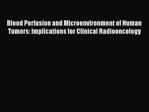 Read Blood Perfusion and Microenvironment of Human Tumors: Implications for Clinical Radiooncology