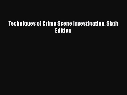 Download Book Techniques of Crime Scene Investigation Sixth Edition E-Book Download