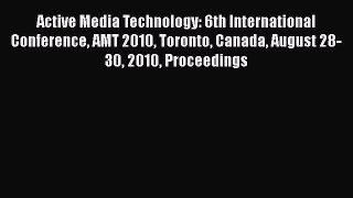 Read Active Media Technology: 6th International Conference AMT 2010 Toronto Canada August 28-30