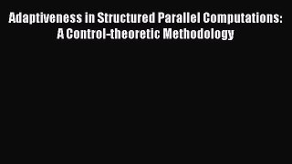 Download Adaptiveness in Structured Parallel Computations: A Control-theoretic Methodology
