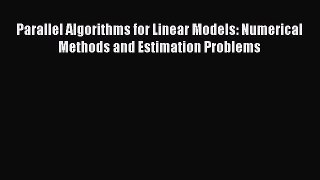 Read Parallel Algorithms for Linear Models: Numerical Methods and Estimation Problems Ebook