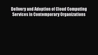 Download Delivery and Adoption of Cloud Computing Services in Contemporary Organizations Ebook