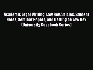 Download Book Academic Legal Writing: Law Rev Articles Student Notes Seminar Papers and Getting