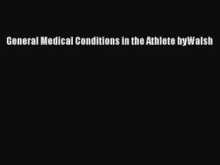 Download General Medical Conditions in the Athlete byWalsh Ebook Online