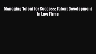 Download Book Managing Talent for Success: Talent Development in Law Firms E-Book Free