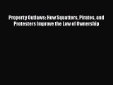 Download Book Property Outlaws: How Squatters Pirates and Protesters Improve the Law of Ownership