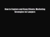 Read Book How to Capture and Keep Clients: Marketing Strategies for Lawyers ebook textbooks
