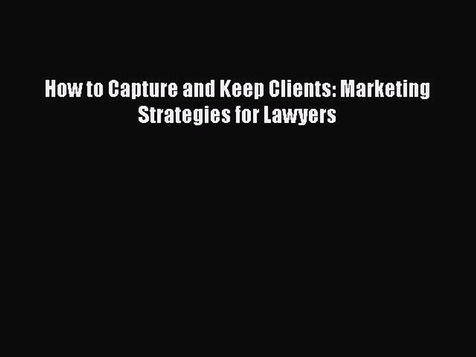 Read Book How to Capture and Keep Clients: Marketing Strategies for Lawyers ebook textbooks
