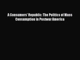 Download A Consumers' Republic: The Politics of Mass Consumption in Postwar America PDF Free
