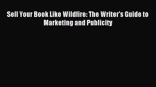 Read Sell Your Book Like Wildfire: The Writer's Guide to Marketing and Publicity Ebook Free