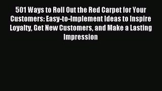 Read 501 Ways to Roll Out the Red Carpet for Your Customers: Easy-to-Implement Ideas to Inspire
