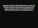 Download Building Scalable Web Applications Using the Cloud: A Simple Guide to Programming