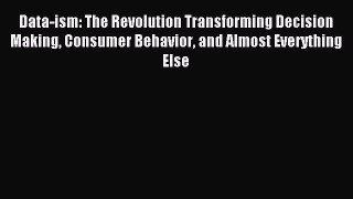Read Data-ism: The Revolution Transforming Decision Making Consumer Behavior and Almost Everything