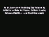 Read No B.S. Grassroots Marketing: The Ultimate No Holds Barred Take No Prisoner Guide to Growing