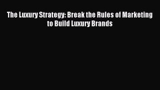 Download The Luxury Strategy: Break the Rules of Marketing to Build Luxury Brands Ebook Online