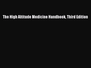 Read The High Altitude Medicine Handbook Third Edition Ebook Free