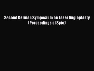 Download Second German Symposium on Laser Angioplasty (Proceedings of Spie) PDF Online