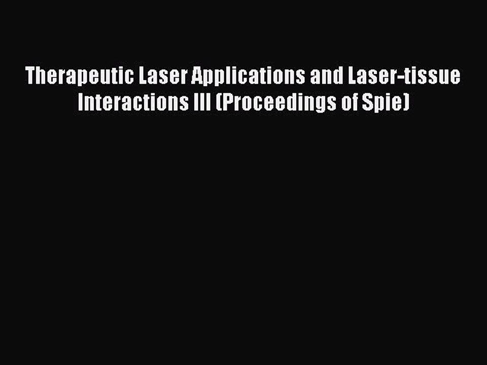 Read Therapeutic Laser Applications and Laser-tissue Interactions III (Proceedings of Spie)