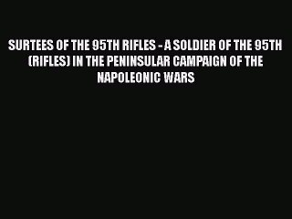 Read Books SURTEES OF THE 95TH RIFLES - A SOLDIER OF THE 95TH (RIFLES) IN THE PENINSULAR CAMPAIGN