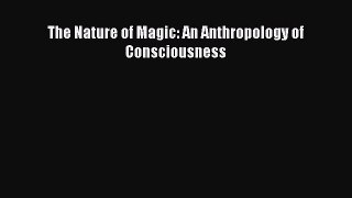 Download The Nature of Magic: An Anthropology of Consciousness Ebook Free