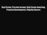 Read Real Estate: Passive Income: Real Estate Investing Property Development Flipping Houses