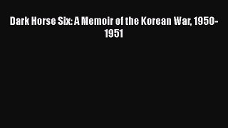 Download Books Dark Horse Six: A Memoir of the Korean War 1950-1951 E-Book Download