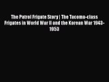 Read Books The Patrol Frigate Story | The Tacoma-class Frigates in World War II and the Korean