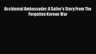 Read Books Accidental Ambassador: A Sailor's Story From The Forgotten Korean War E-Book Free