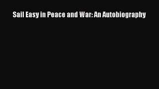 Read Books Sail Easy in Peace and War: An Autobiography PDF Free