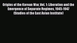 Read Books Origins of the Korean War Vol. 1: Liberation and the Emergence of Separate Regimes