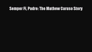 Read Books Semper Fi Padre: The Mathew Caruso Story E-Book Free