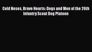 Download Books Cold Noses Brave Hearts: Dogs and Men of the 26th Infantry Scout Dog Platoon
