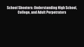 Download School Shooters: Understanding High School College and Adult Perpetrators PDF Free